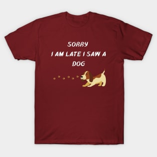 sorry i am late i saw a dog T-Shirt